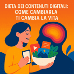 Dieta dei contenuti digitali: come cambiarla ti cambia la vita