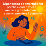 Dipendenza da smartphone: perché è così difficile mettere giù il telefono e come riprendere il controllo