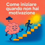 Come iniziare quando non hai motivazione: 5 mosse vere che spezzano il “inizio domani”