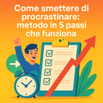 Come smettere di procrastinare: metodo in 5 passi che funziona davvero